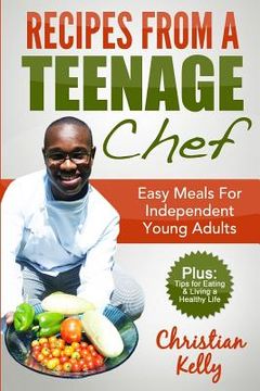 portada Recipes from a Teenage Chef: Easy meals for independent young adults (en Inglés)