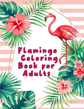 portada Flamingo Coloring Book for Adults: An Adult Coloring Book with Fun, Easy, flower pattern and Relaxing Coloring Pages (en Inglés)