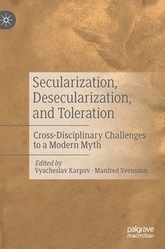 portada Secularization, Desecularization, and Toleration: Cross-Disciplinary Challenges to a Modern Myth (en Inglés)