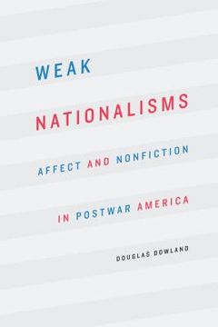 portada Weak Nationalisms: Affect and Nonfiction in Postwar America (en Inglés)