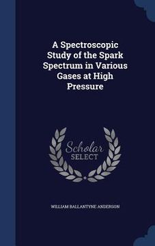 portada A Spectroscopic Study of the Spark Spectrum in Various Gases at High Pressure (en Inglés)