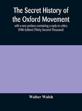 portada The secret history of the Oxford Movement, with a new preface containing a reply to critics (Fifth Edition) (Thirty Second Thousand) (in English)