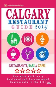 portada Calgary Restaurant Guide 2015: Best Rated Restaurants in Calgary, Canada - 500 restaurants, bars and cafés recommended for visitors, 2015.