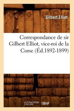 portada Correspondance de Sir Gilbert Elliot, Vice-Roi de la Corse (Éd.1892-1899) (en Francés)