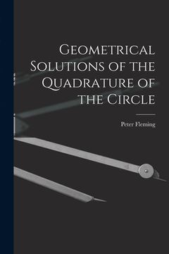 portada Geometrical Solutions of the Quadrature of the Circle [microform]
