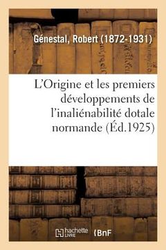 portada L'Origine Et Les Premiers Développements de l'Inaliénabilité Dotale Normande, Par R. Génestal, ... (in French)