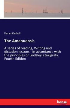 portada The Amanuensis: A series of reading, Writing and dictation lessons - In accordance with the principles of Lindsley's takigrafy. Fourth (en Inglés)