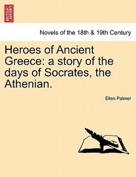 portada heroes of ancient greece: a story of the days of socrates, the athenian. (en Inglés)