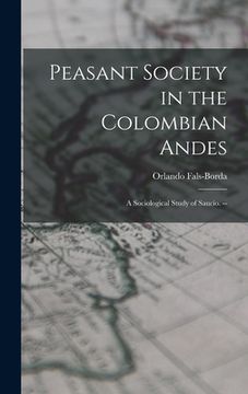 portada Peasant Society in the Colombian Andes: a Sociological Study of Saucío. -- (en Inglés)
