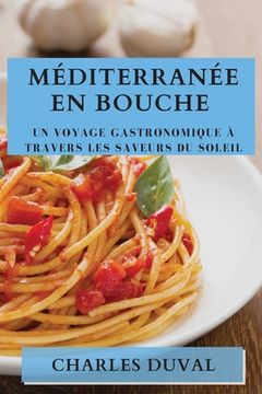 portada Méditerranée en Bouche: Un Voyage Gastronomique à Travers les Saveurs du Soleil (en Francés)