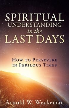 portada Spiritual Understanding in the Last Days: How to Persevere in Perilous Times (en Inglés)