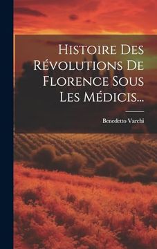 Histoire des Révolutions de Florence Sous les Médicis. (in French)