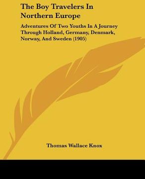 portada the boy travelers in northern europe: adventures of two youths in a journey through holland, germany, denmark, norway, and sweden (1905) (en Inglés)