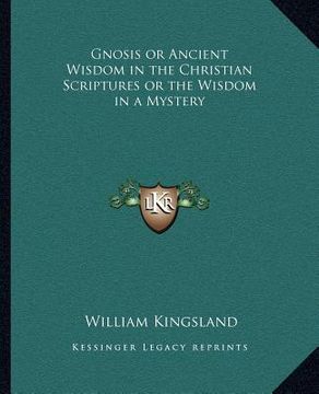 portada gnosis or ancient wisdom in the christian scriptures or the wisdom in a mystery (in English)
