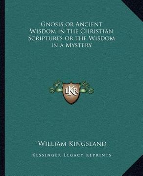 portada gnosis or ancient wisdom in the christian scriptures or the wisdom in a mystery (en Inglés)