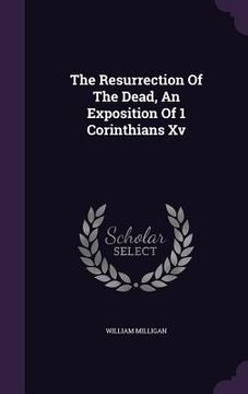 portada The Resurrection Of The Dead, An Exposition Of 1 Corinthians Xv (en Inglés)