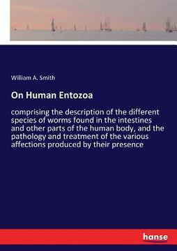 portada On Human Entozoa: comprising the description of the different species of worms found in the intestines and other parts of the human body (en Inglés)