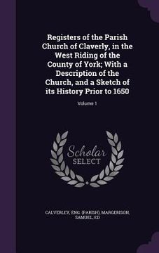 portada Registers of the Parish Church of Claverly, in the West Riding of the County of York; With a Description of the Church, and a Sketch of its History Pr (en Inglés)