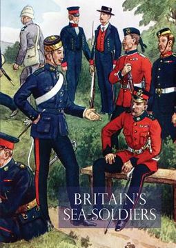 portada Britain's Sea Soldiersa History of the Royal Marines & Their Predecessors & of Their Services in Action, Ashore & Afloat, & Upon Sundry Other Occasion (en Inglés)