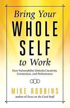 portada Bring Your Whole Self to Work: How Vulnerability Unlocks Creativity, Connection, and Performance (in English)