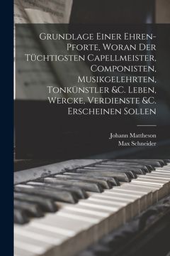 portada Grundlage einer Ehren-pforte, woran der tüchtigsten Capellmeister, Componisten, Musikgelehrten, Tonkünstler &c. Leben, Wercke, Verdienste &c. erschein (in German)