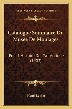 portada Catalogue Sommaire Du Musee De Moulages: Pour L'Histoire De L'Art Antique (1903) (en Francés)