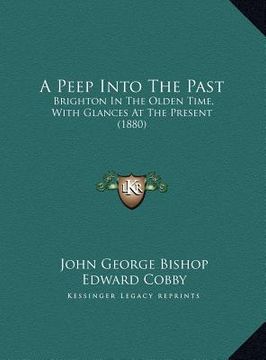 portada a peep into the past: brighton in the olden time, with glances at the present (1880) (in English)