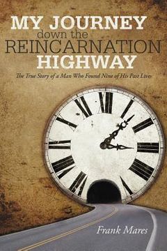 portada my journey down the reincarnation highway: the true story of a man who found nine of his past lives