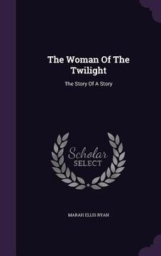 portada The Woman Of The Twilight: The Story Of A Story (en Inglés)