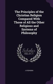 portada The Principles of the Christian Religion Compared With Those of All the Other Religions and Systems of Philosophy (in English)