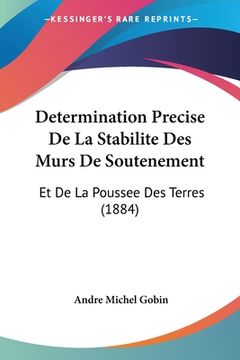 portada Determination Precise De La Stabilite Des Murs De Soutenement: Et De La Poussee Des Terres (1884) (en Francés)