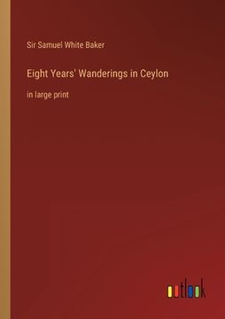 portada Eight Years' Wanderings in Ceylon: in large print (in English)