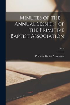 portada Minutes of the ... Annual Session of the Primitive Baptist Association; 1959 (en Inglés)