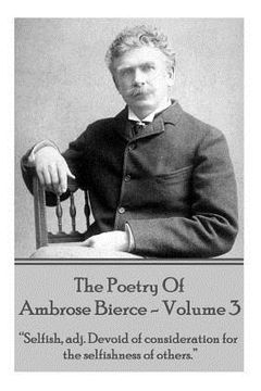 portada Ambrose Bierce - The Poetry Of Ambrose Bierce - Volume 3: "Selfish, adj: Devoid of consideration for the selfishness of others." (en Inglés)
