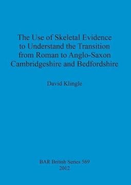 portada the use of skeletal evidence to understand the transition from roman to anglo-saxon cambridgeshire and bedfordshire (en Inglés)