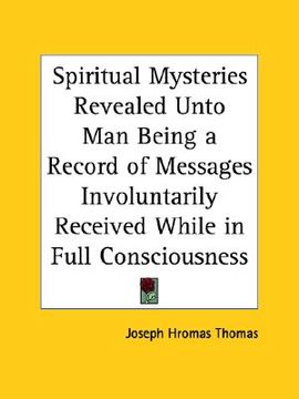 portada spiritual mysteries revealed unto man being a record of messages involuntarily received while in full consciousness (en Inglés)