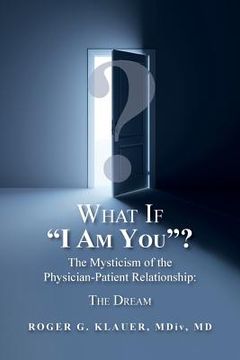 portada What If "I Am You"? The Mysticism of the Physician-Patient Relationship: The Dream (en Inglés)