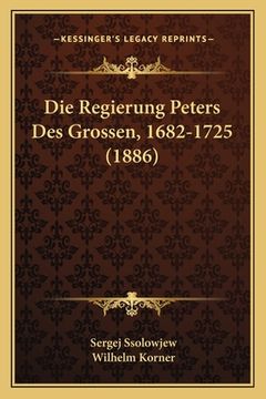 portada Die Regierung Peters Des Grossen, 1682-1725 (1886) (en Alemán)