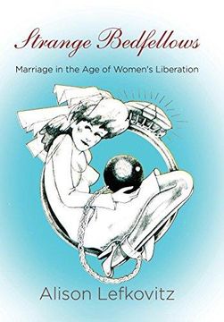 portada Strange Bedfellows: Marriage in the age of Women's Liberation (Politics and Culture in Modern America) (in English)