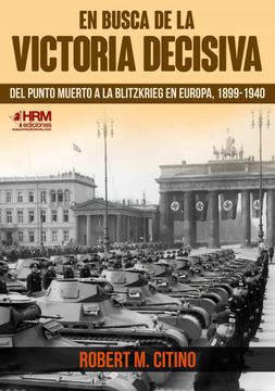 portada En Busca de la Victoria Decisiva. Del Punto Muerto a la Blitzkrieg en Europa, 1899-1940. (in Spanish)