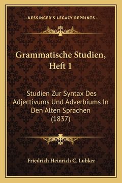 portada Grammatische Studien, Heft 1: Studien Zur Syntax Des Adjectivums Und Adverbiums In Den Alten Sprachen (1837) (en Alemán)