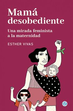 portada Mama Desobediente una Mirada Feminista a la Maternidad