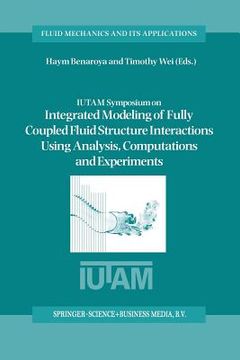 portada Iutam Symposium on Integrated Modeling of Fully Coupled Fluid Structure Interactions Using Analysis, Computations and Experiments: Proceedings of the (en Inglés)