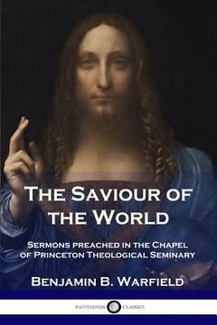portada The Saviour of the World: Sermons preached in the Chapel of Princeton Theological Seminary (en Inglés)