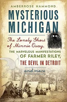 portada Mysterious Michigan: The Lonely Ghost of Minnie Quay, the Marvelous Manifestations of Farmer Riley, the Devil in Detroit & More (American Legends) (in English)