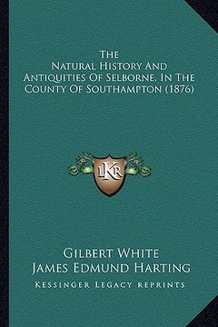 portada the natural history and antiquities of selborne, in the county of southampton (1876) (en Inglés)
