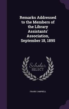 portada Remarks Addressed to the Members of the Library Assistants' Association, September 18, 1895