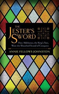 portada The Jester's Sword: How Aldebaran, the King's Son, Wore the Sheathed Sword of Conquest (in English)