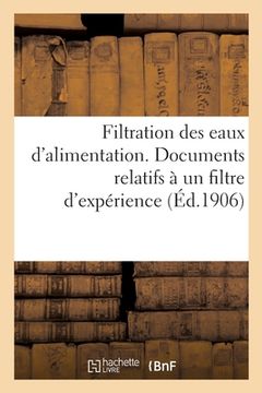 portada Filtration Des Eaux d'Alimentation: Documents Divers Relatifs À Un Filtre d'Expérience Établi À Châteaudun, Juin 1906 (en Francés)
