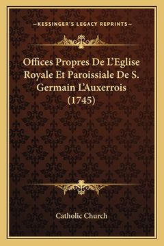 portada Offices Propres De L'Eglise Royale Et Paroissiale De S. Germain L'Auxerrois (1745) (in French)
